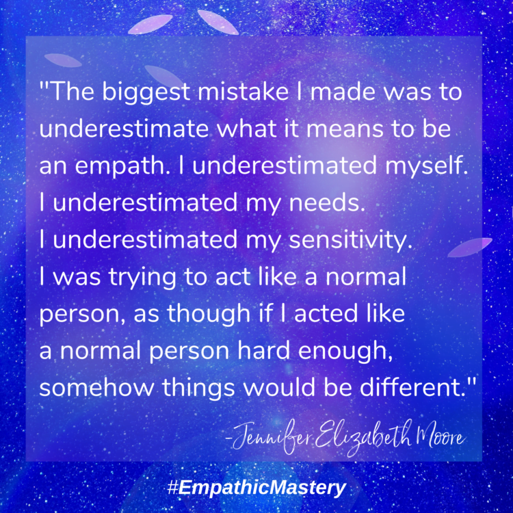 “The biggest mistake I made was to underestimate what it means to be an empath. I underestimat