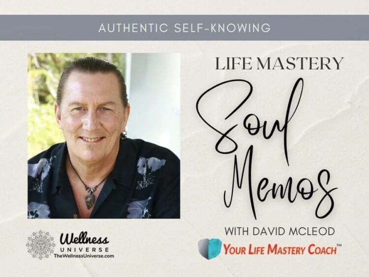 Life Mastery Soul Memos with David McLeod @davidmcleod By discarding the shields and masks and cover